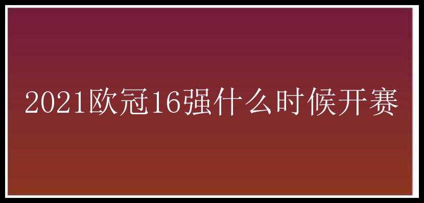 2021欧冠16强什么时候开赛