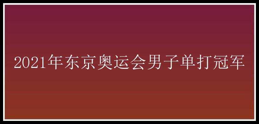 2021年东京奥运会男子单打冠军