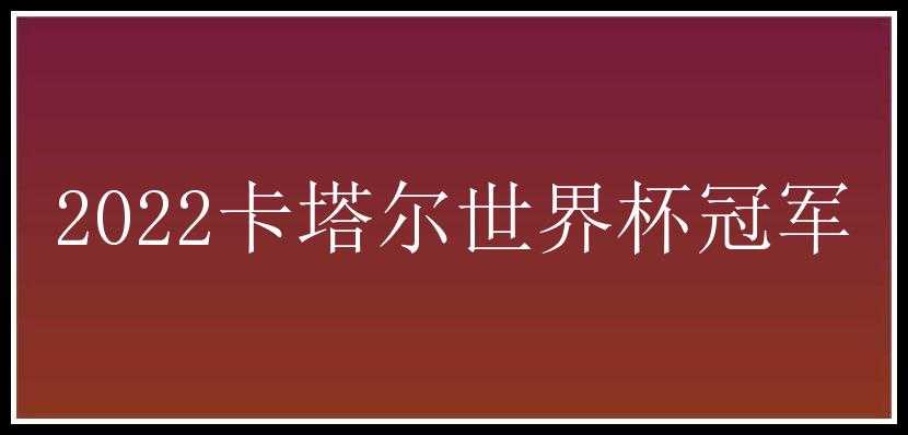 2022卡塔尔世界杯冠军