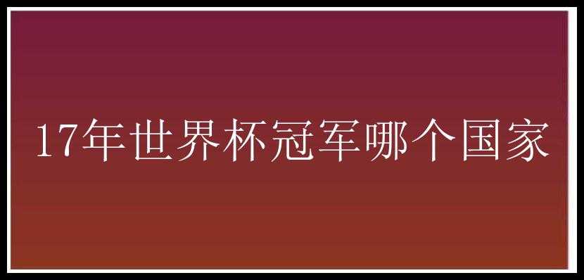 17年世界杯冠军哪个国家