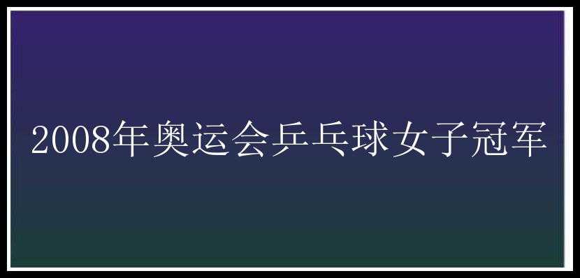 2008年奥运会乒乓球女子冠军