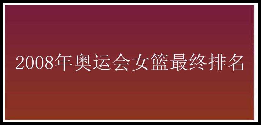 2008年奥运会女篮最终排名