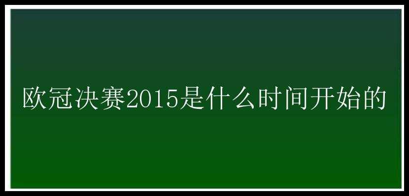 欧冠决赛2015是什么时间开始的