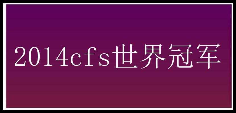 2014cfs世界冠军