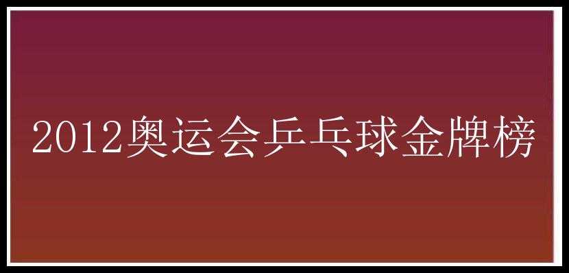 2012奥运会乒乓球金牌榜