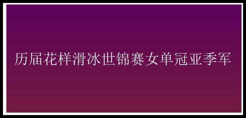 历届花样滑冰世锦赛女单冠亚季军