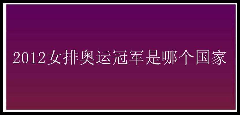 2012女排奥运冠军是哪个国家