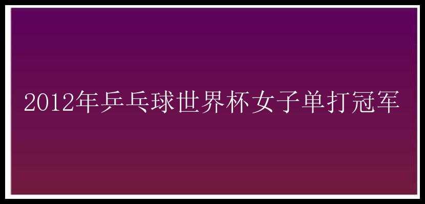 2012年乒乓球世界杯女子单打冠军