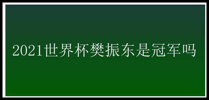 2021世界杯樊振东是冠军吗