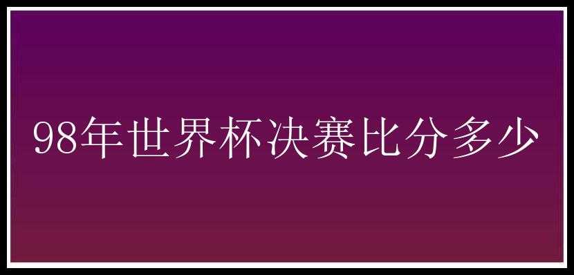 98年世界杯决赛比分多少