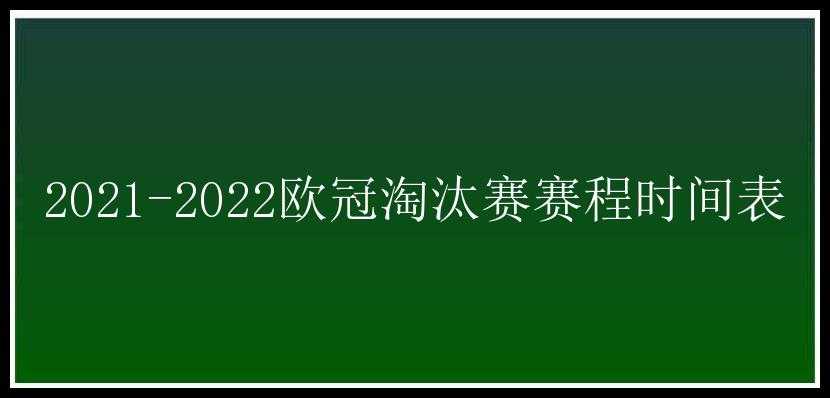 2021-2022欧冠淘汰赛赛程时间表