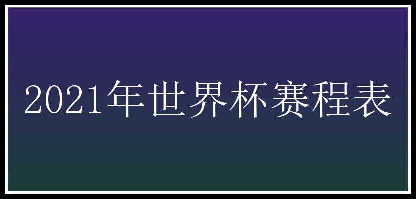 2021年世界杯赛程表