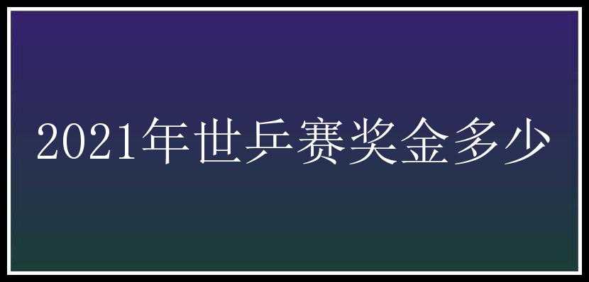 2021年世乒赛奖金多少