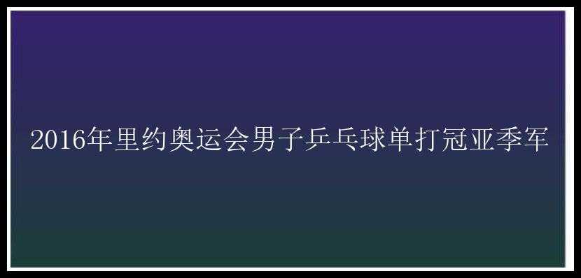 2016年里约奥运会男子乒乓球单打冠亚季军