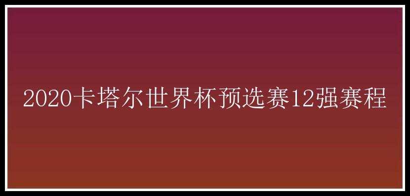 2020卡塔尔世界杯预选赛12强赛程