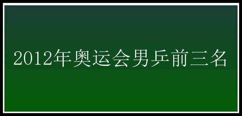 2012年奥运会男乒前三名