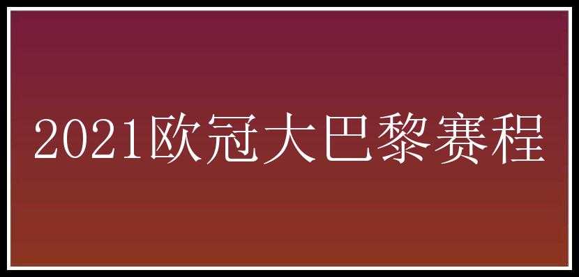 2021欧冠大巴黎赛程