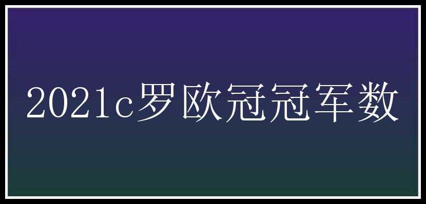 2021c罗欧冠冠军数