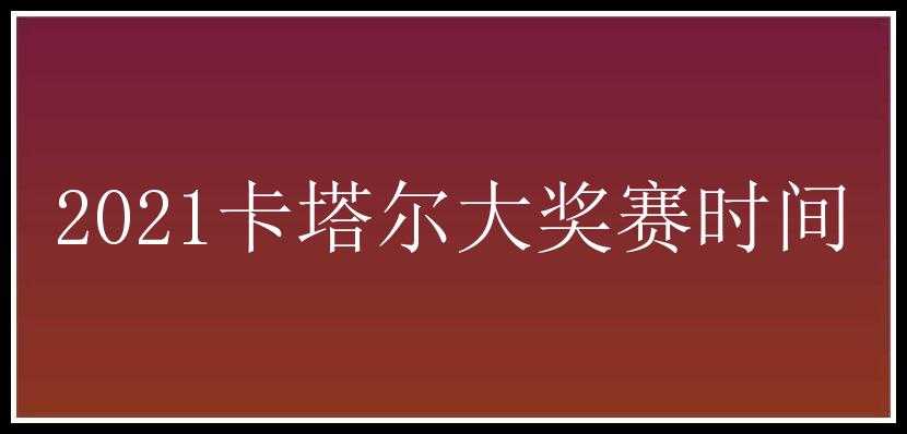 2021卡塔尔大奖赛时间