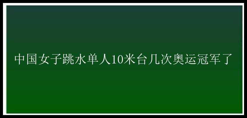 中国女子跳水单人10米台几次奥运冠军了