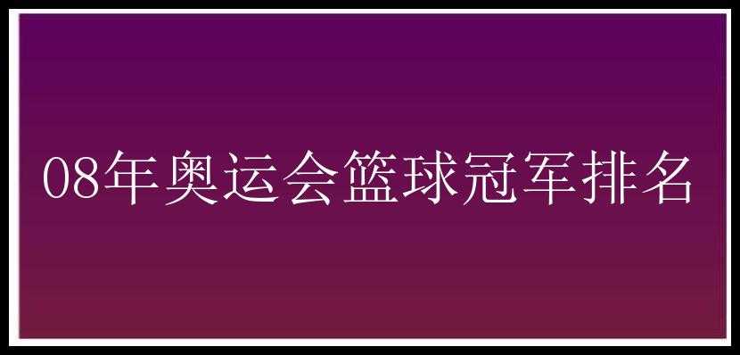 08年奥运会篮球冠军排名