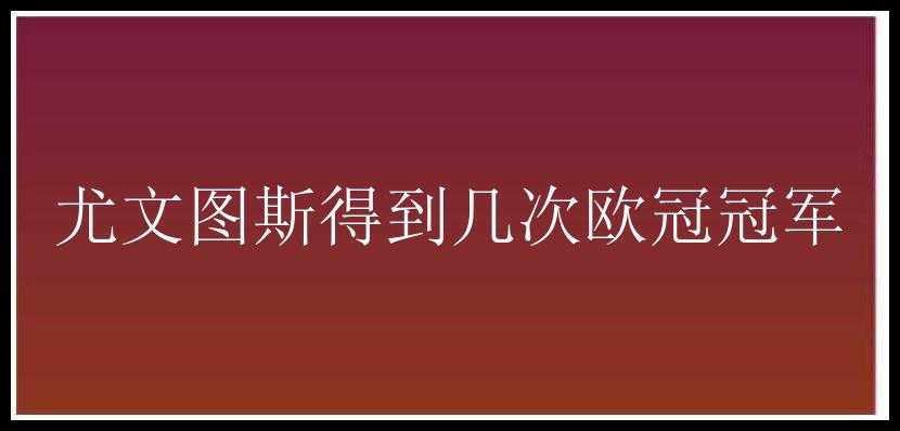 尤文图斯得到几次欧冠冠军