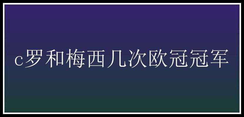 c罗和梅西几次欧冠冠军