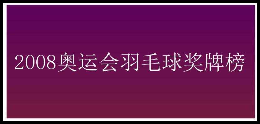 2008奥运会羽毛球奖牌榜