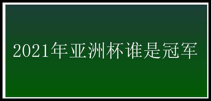 2021年亚洲杯谁是冠军