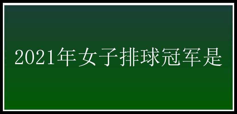 2021年女子排球冠军是