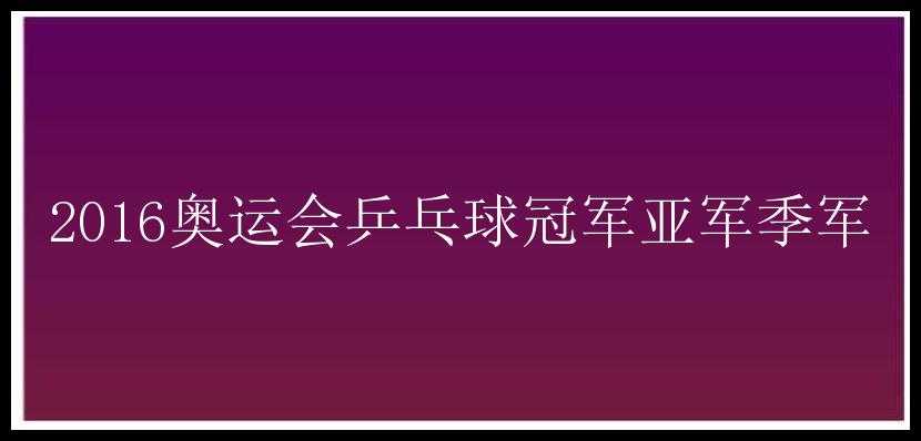 2016奥运会乒乓球冠军亚军季军