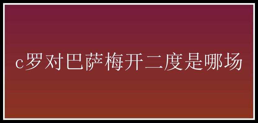 c罗对巴萨梅开二度是哪场