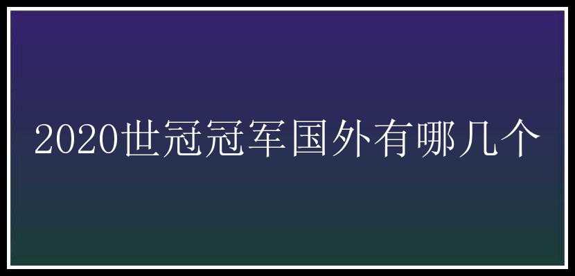 2020世冠冠军国外有哪几个