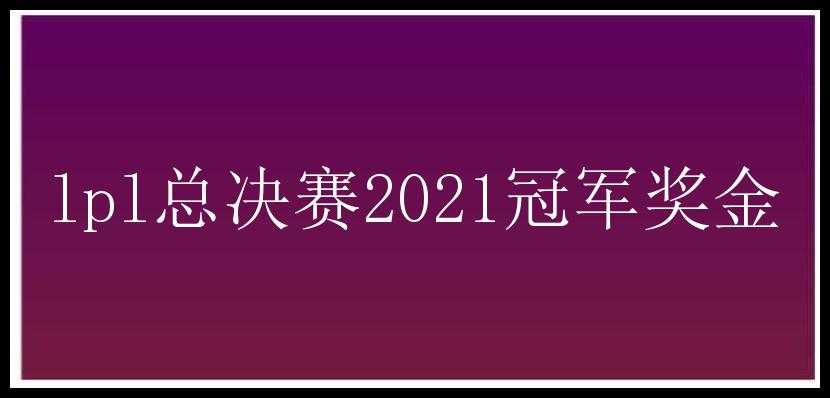 lpl总决赛2021冠军奖金