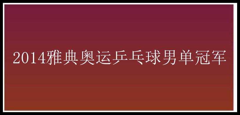 2014雅典奥运乒乓球男单冠军