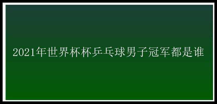 2021年世界杯杯乒乓球男子冠军都是谁