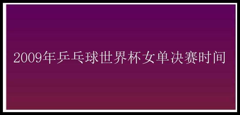 2009年乒乓球世界杯女单决赛时间