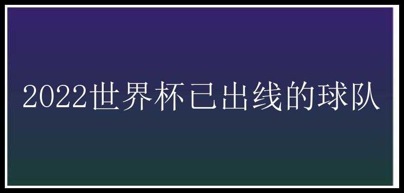 2022世界杯已出线的球队