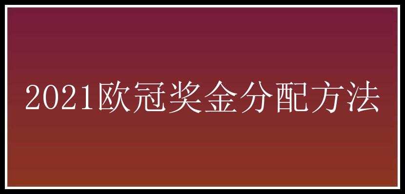 2021欧冠奖金分配方法