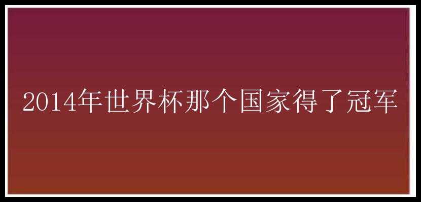 2014年世界杯那个国家得了冠军