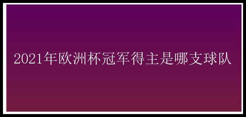 2021年欧洲杯冠军得主是哪支球队