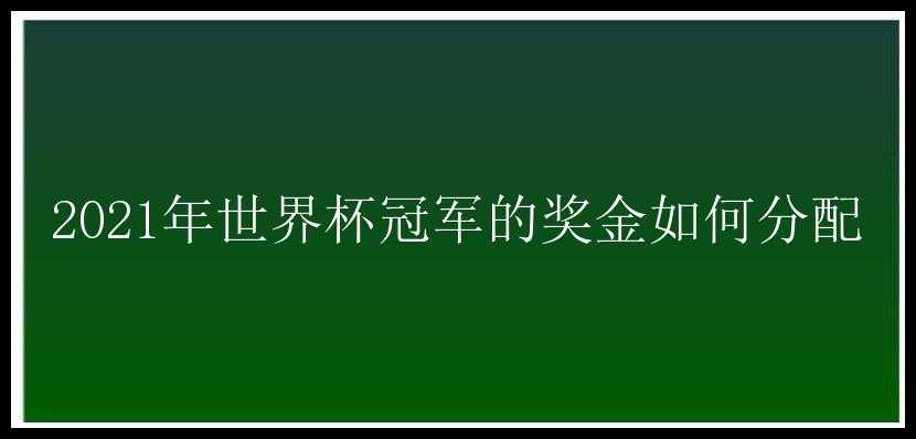 2021年世界杯冠军的奖金如何分配