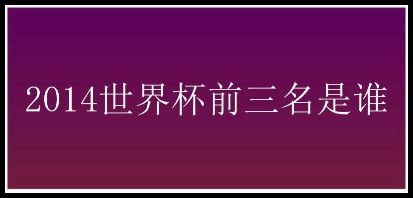 2014世界杯前三名是谁