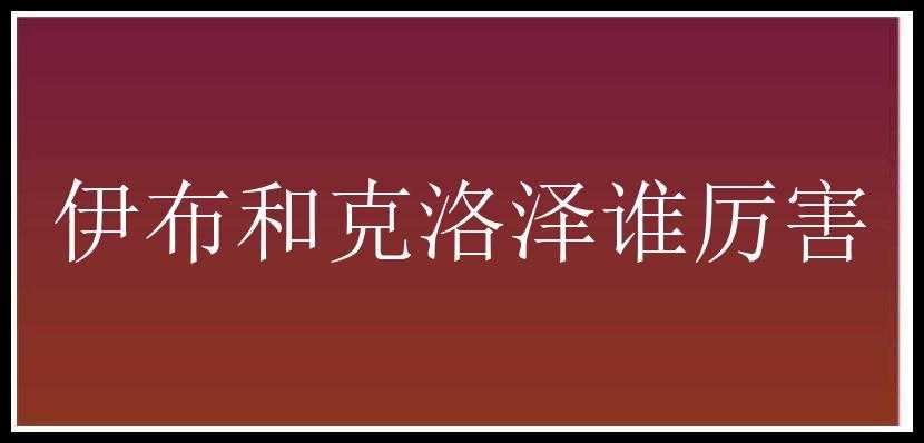 伊布和克洛泽谁厉害