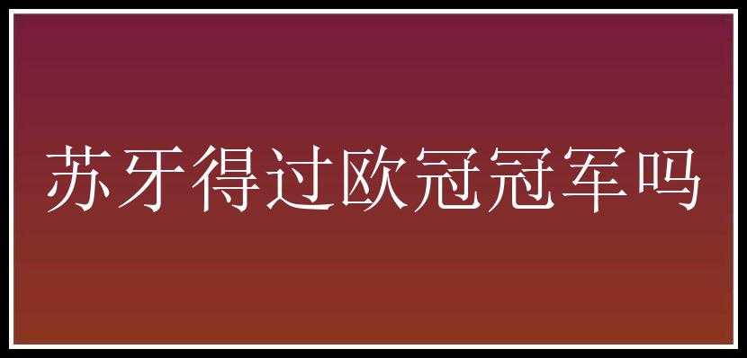 苏牙得过欧冠冠军吗