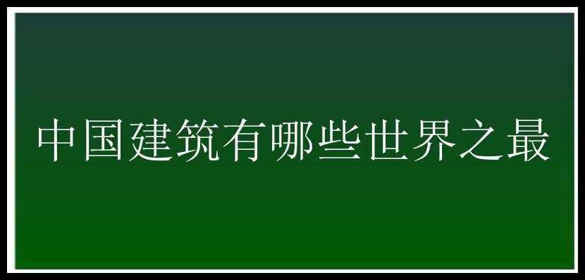 中国建筑有哪些世界之最