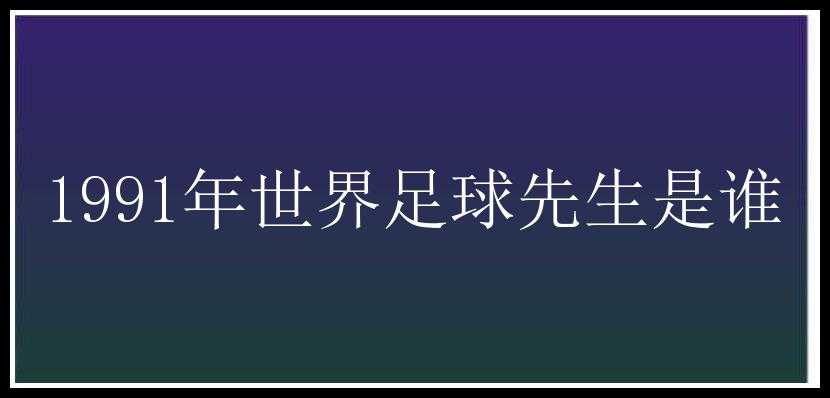 1991年世界足球先生是谁