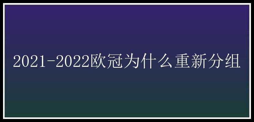 2021-2022欧冠为什么重新分组