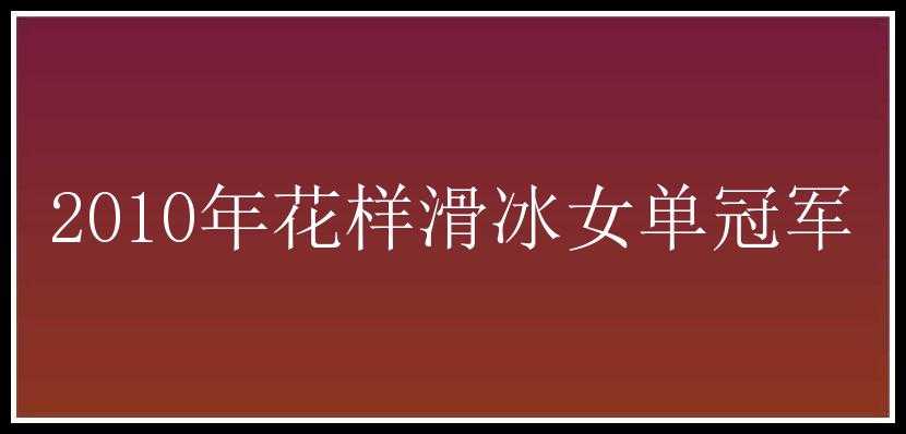 2010年花样滑冰女单冠军