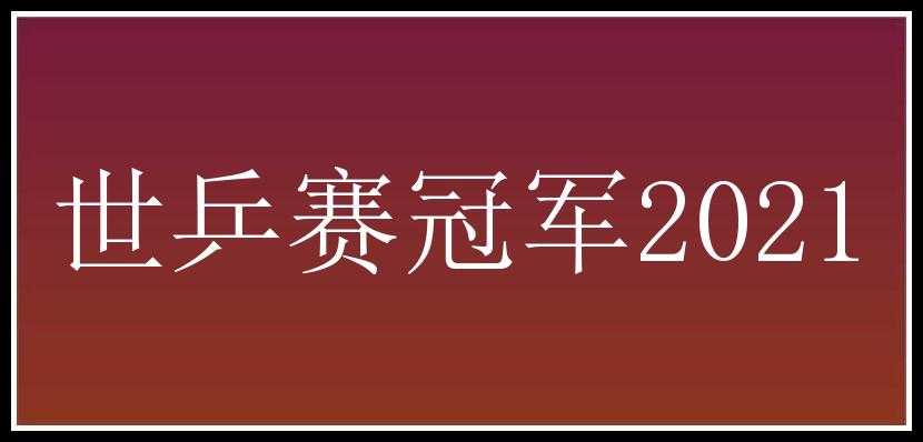 世乒赛冠军2021